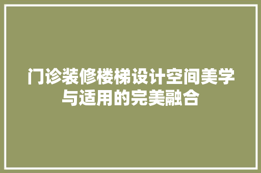 门诊装修楼梯设计空间美学与适用的完美融合