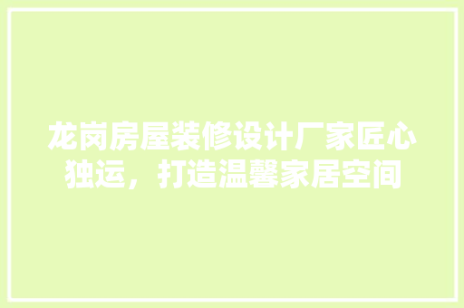 龙岗房屋装修设计厂家匠心独运，打造温馨家居空间