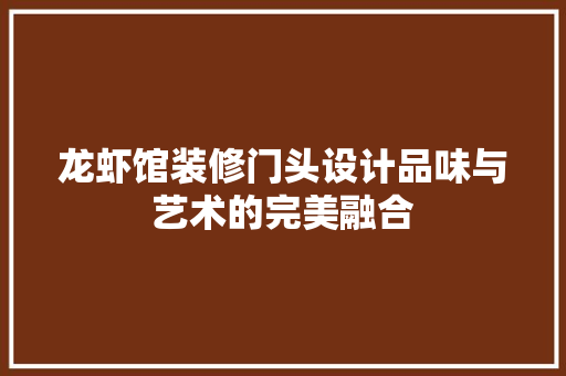 龙虾馆装修门头设计品味与艺术的完美融合