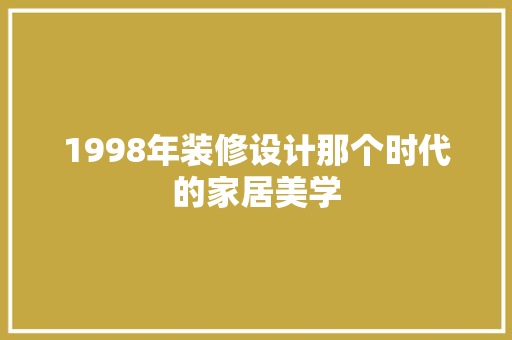 1998年装修设计那个时代的家居美学