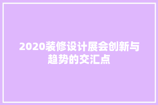 2020装修设计展会创新与趋势的交汇点