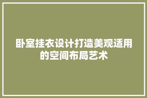 卧室挂衣设计打造美观适用的空间布局艺术