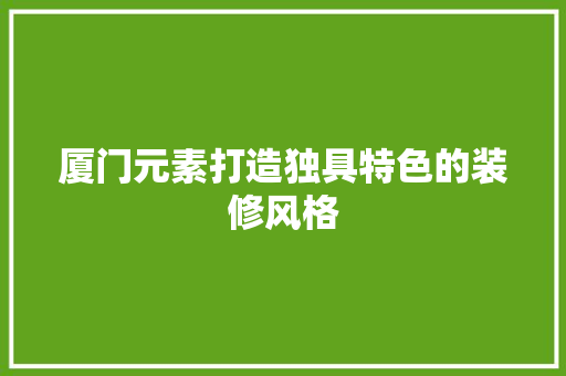 厦门元素打造独具特色的装修风格
