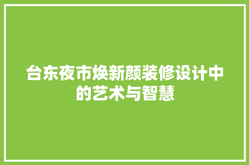 台东夜市焕新颜装修设计中的艺术与智慧