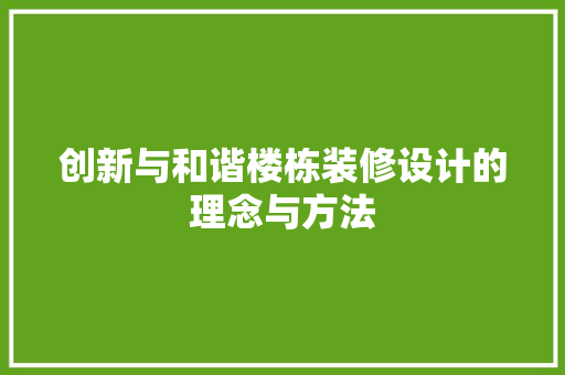 创新与和谐楼栋装修设计的理念与方法