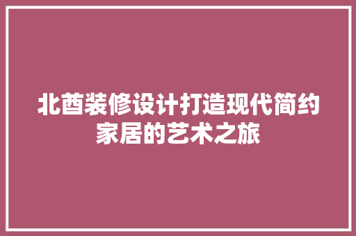 北酋装修设计打造现代简约家居的艺术之旅
