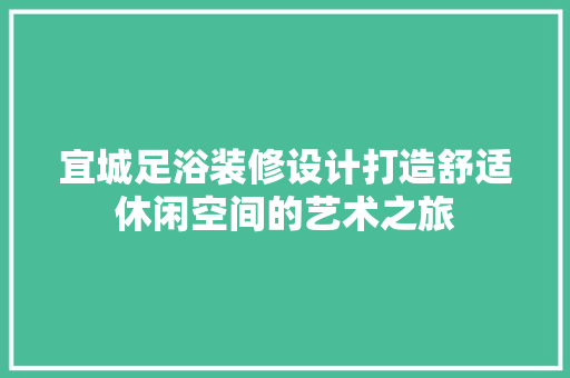 宜城足浴装修设计打造舒适休闲空间的艺术之旅
