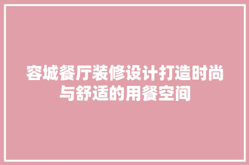 容城餐厅装修设计打造时尚与舒适的用餐空间