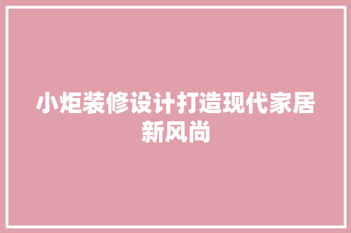 小炬装修设计打造现代家居新风尚