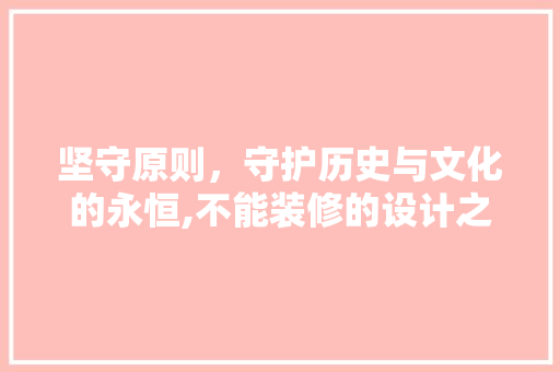 坚守原则，守护历史与文化的永恒,不能装修的设计之美