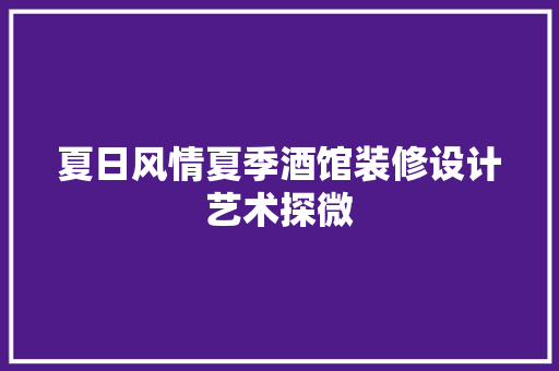 夏日风情夏季酒馆装修设计艺术探微