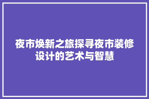 夜市焕新之旅探寻夜市装修设计的艺术与智慧