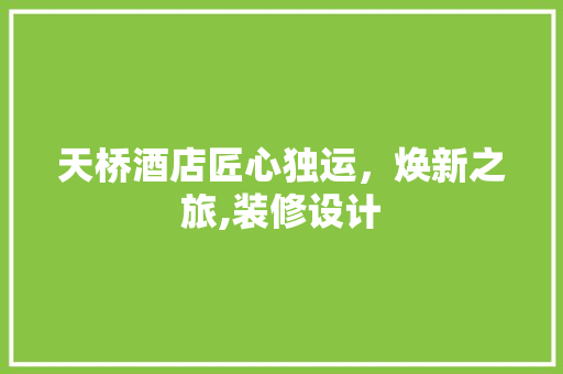 天桥酒店匠心独运，焕新之旅,装修设计