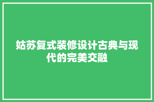 姑苏复式装修设计古典与现代的完美交融