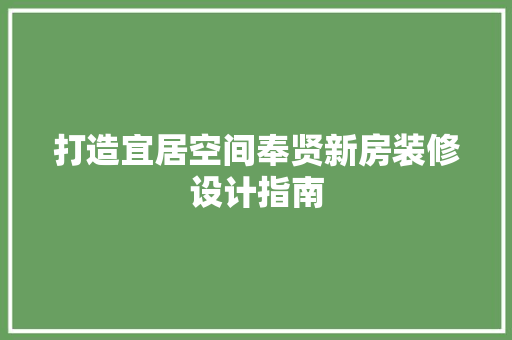 打造宜居空间奉贤新房装修设计指南
