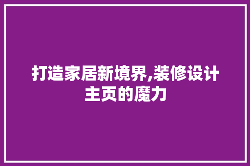 打造家居新境界,装修设计主页的魔力
