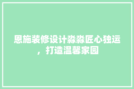 恩施装修设计淼淼匠心独运，打造温馨家园