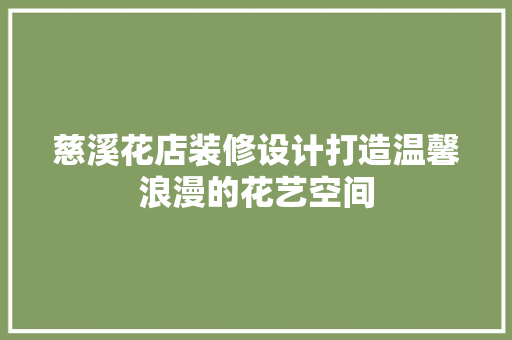慈溪花店装修设计打造温馨浪漫的花艺空间