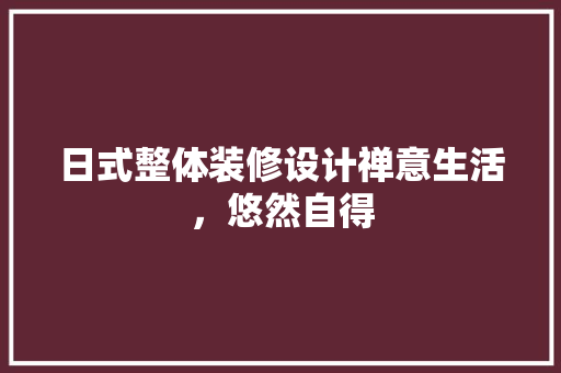 日式整体装修设计禅意生活，悠然自得