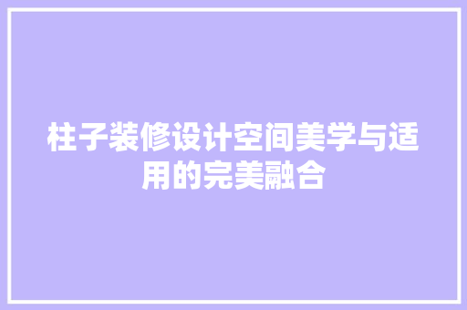 柱子装修设计空间美学与适用的完美融合