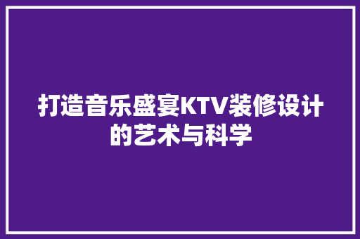 打造音乐盛宴KTV装修设计的艺术与科学