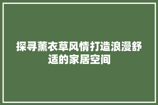 探寻薰衣草风情打造浪漫舒适的家居空间  第1张