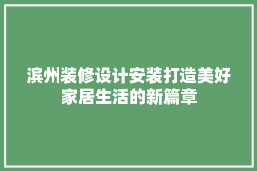 滨州装修设计安装打造美好家居生活的新篇章