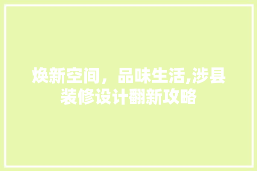 焕新空间，品味生活,涉县装修设计翻新攻略