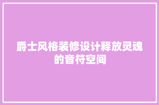 爵士风格装修设计释放灵魂的音符空间