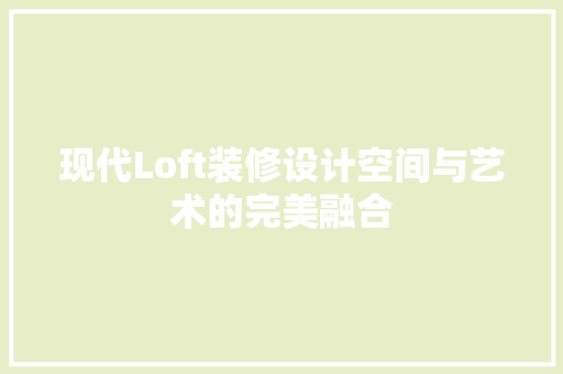 现代Loft装修设计空间与艺术的完美融合