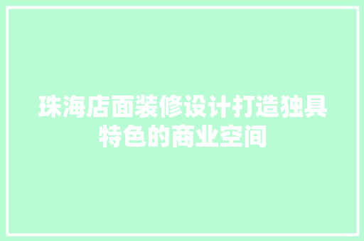珠海店面装修设计打造独具特色的商业空间