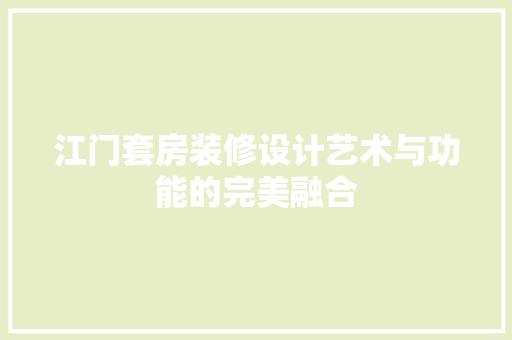 江门套房装修设计艺术与功能的完美融合  第1张
