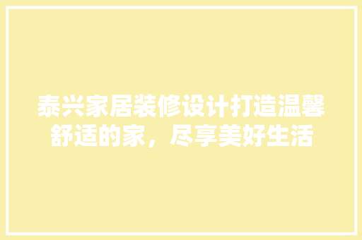 泰兴家居装修设计打造温馨舒适的家，尽享美好生活  第1张