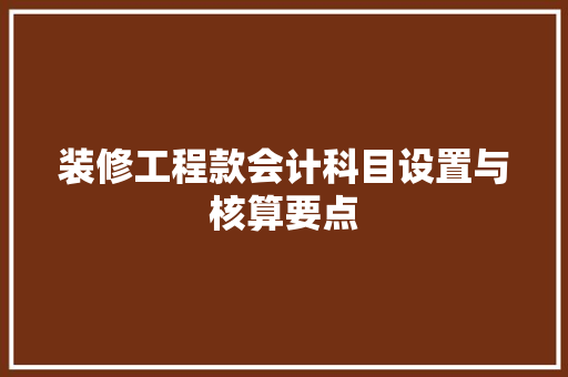装修工程款会计科目设置与核算要点