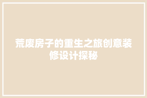 荒废房子的重生之旅创意装修设计探秘