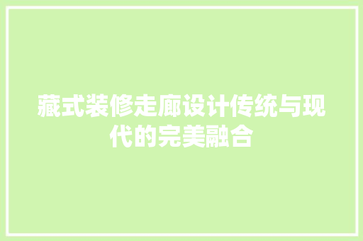 藏式装修走廊设计传统与现代的完美融合  第1张