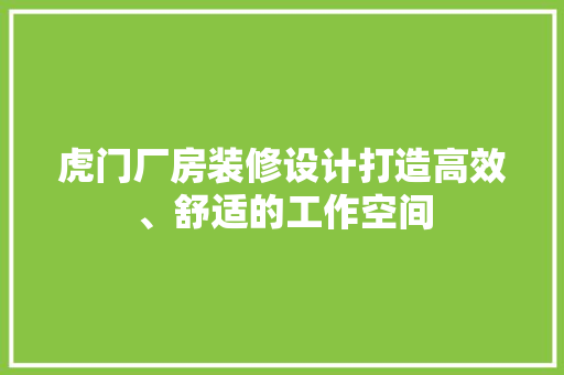虎门厂房装修设计打造高效、舒适的工作空间