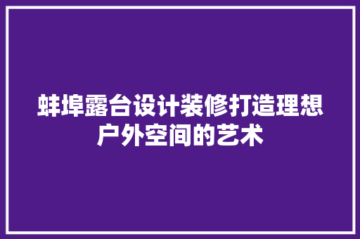 蚌埠露台设计装修打造理想户外空间的艺术
