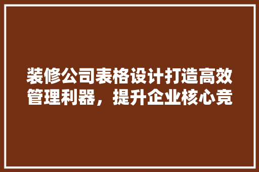 装修公司表格设计打造高效管理利器，提升企业核心竞争力