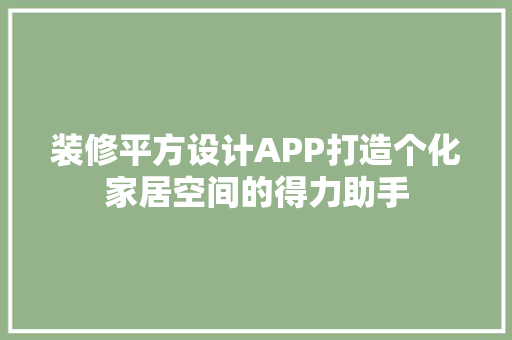 装修平方设计APP打造个化家居空间的得力助手