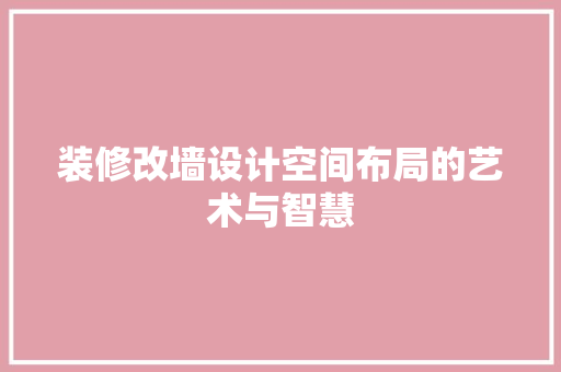 装修改墙设计空间布局的艺术与智慧  第1张