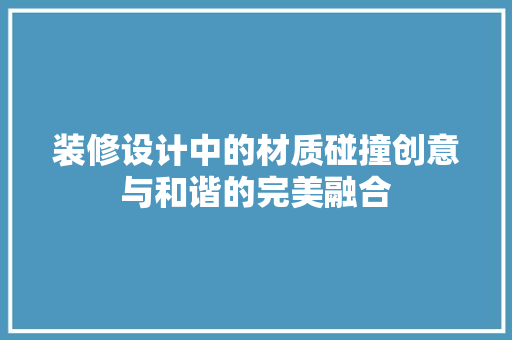 装修设计中的材质碰撞创意与和谐的完美融合