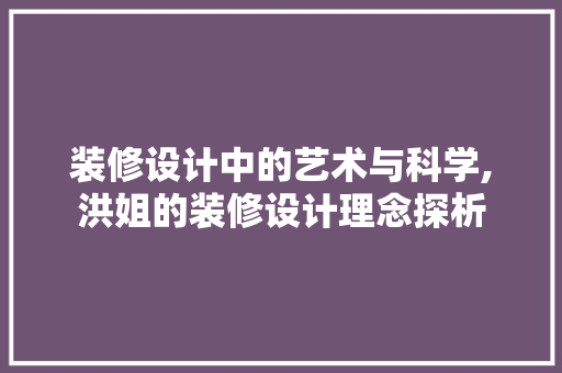 装修设计中的艺术与科学,洪姐的装修设计理念探析