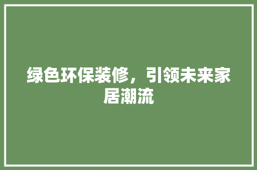 绿色环保装修，引领未来家居潮流
