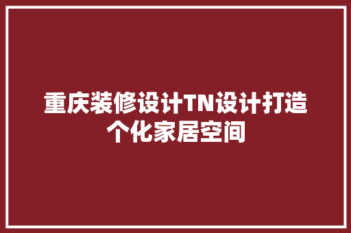 重庆装修设计TN设计打造个化家居空间