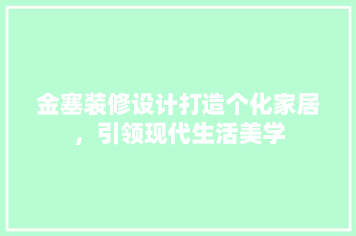 金塞装修设计打造个化家居，引领现代生活美学