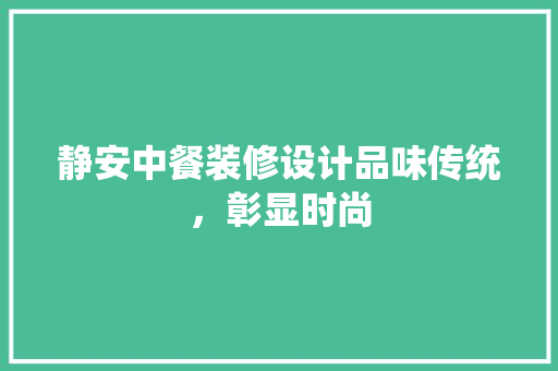 静安中餐装修设计品味传统，彰显时尚  第1张