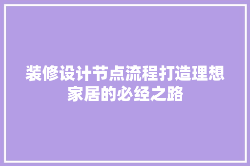 装修设计节点流程打造理想家居的必经之路