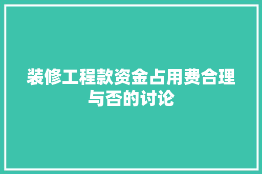 装修工程款资金占用费合理与否的讨论