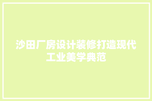 沙田厂房设计装修打造现代工业美学典范